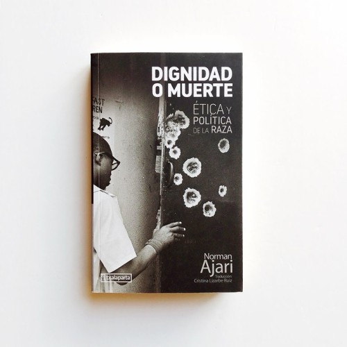 Dignidad o muerte - Ética y política de la raza - Norman Ajari