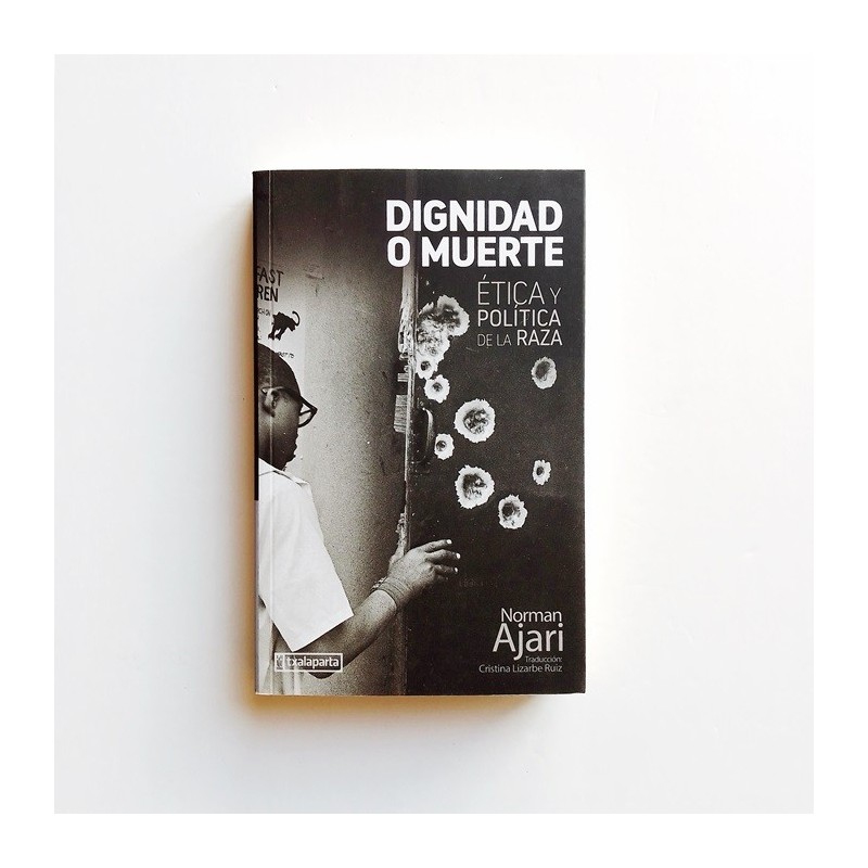 Dignidad o muerte - Ética y política de la raza - Norman Ajari