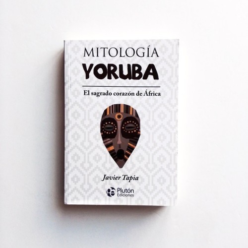 Mitología Yoruba - El sagrado corazón de África - Javier Tapia