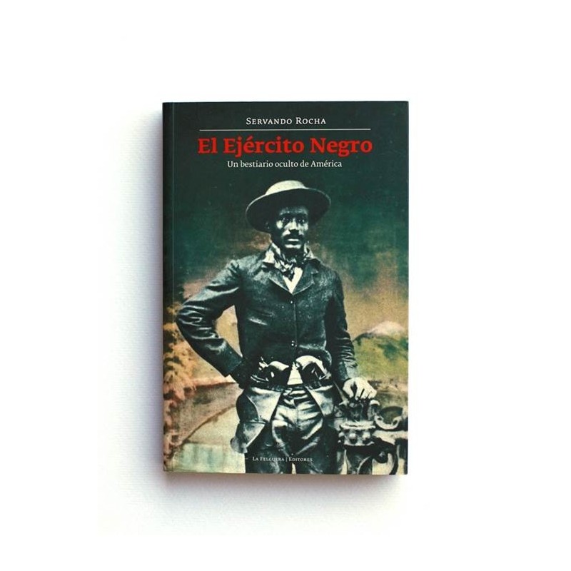 El ejercito negro. Un bestiario oculto de América - Servando Rocha