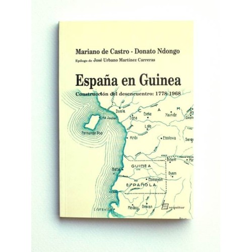 España en Guinea. Construcción del desencuentro 1778-1968 - Donato Ndongo MC