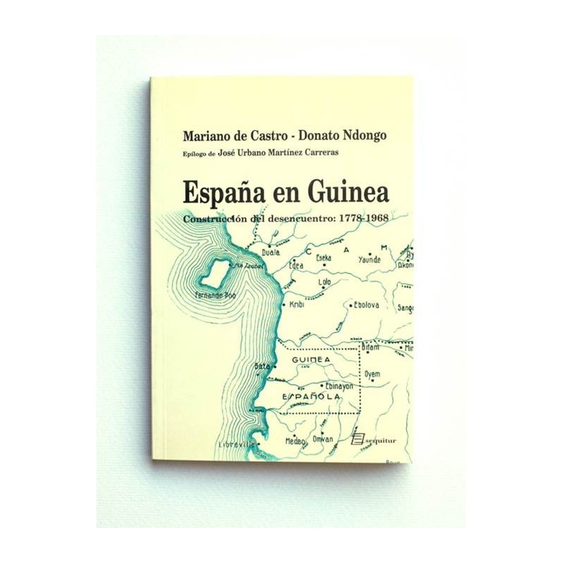 España en Guinea. Construcción del desencuentro 1778-1968 - Donato Ndongo MC
