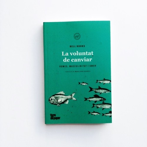 La voluntat de canviar. Homes, masculinitat i amor - bell hooks