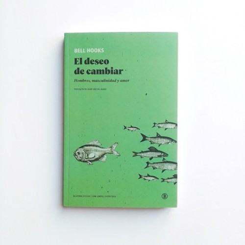 El deseo de cambiar. Hombres, Masculinidad y amor - Bell Hooks