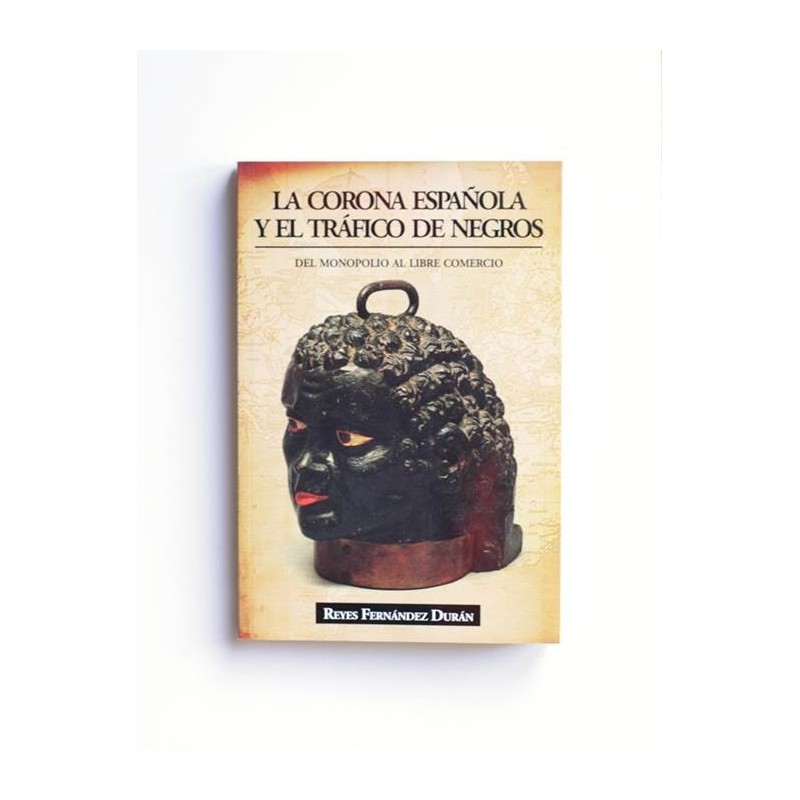 La corona española y el tráfico de negros. Del monopolio al libre comercio