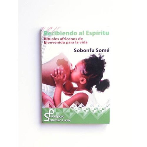 Recibiendo al Espíritu. Rituales africanos de bienvenida para la vida - Sobonfu Somé