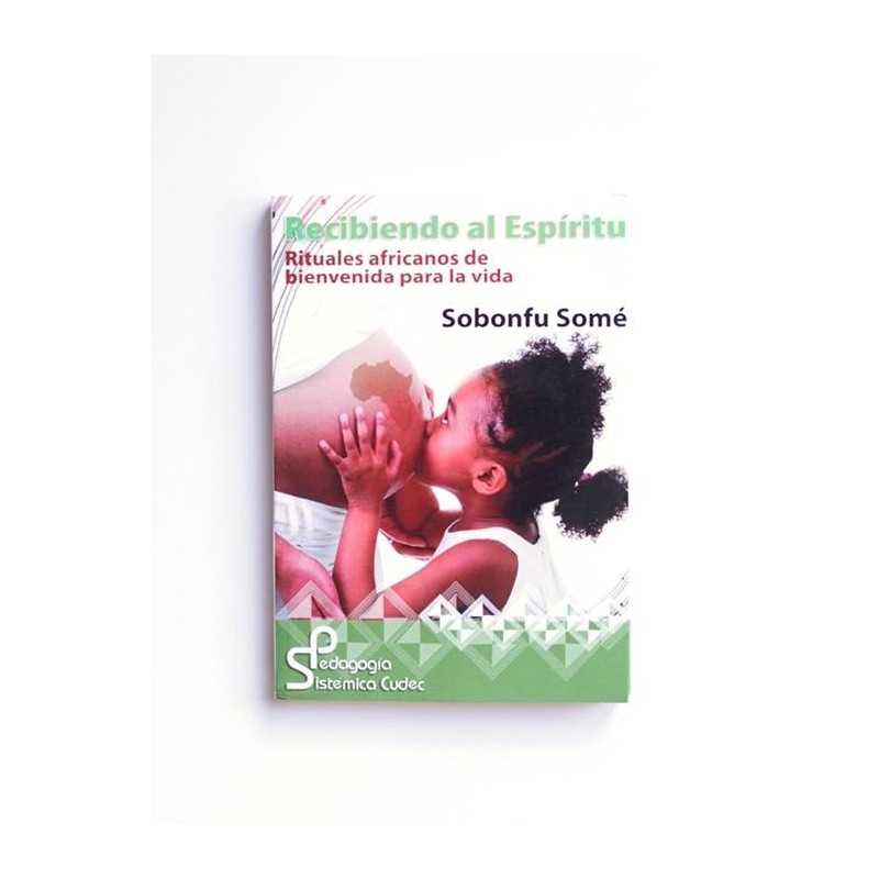 Recibiendo al Espíritu. Rituales africanos de bienvenida para la vida - Sobonfu Somé