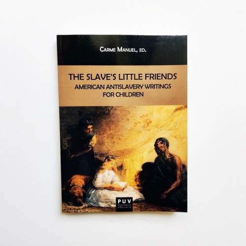 The slave&#039;s little friends. American antislavery writings for children - Carme Manuel