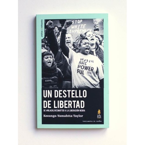 Un destello de libertad. DE BLACKLIVESMATTER A LA LIBERACIÓN NEGRA - Keenga-Yamahtta Taylor