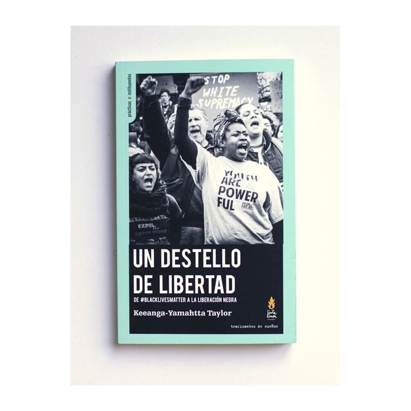 Un destello de libertad. DE BLACKLIVESMATTER A LA LIBERACIÓN NEGRA - Keenga-Yamahtta Taylor