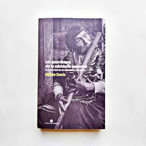 Los guardianes de la sabiduría ancestral. Su importancia en el mundo moderno - Wade Davis