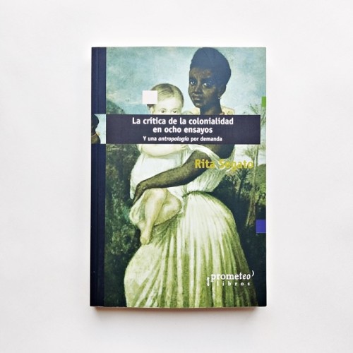 La crítica de la colonialidad en ocho ensayos. Y una antología por demanda - Rita segato