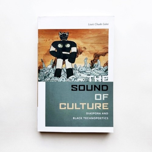 Sound of culture. Diaspora and black technopoetics - Louis Chude-Sokei