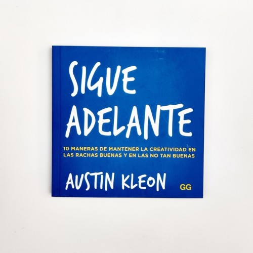 Sigue Adelante. 10 maneras de mantener la creatividad en las rachas buenas y en las no tan buenas - Austin Kleon