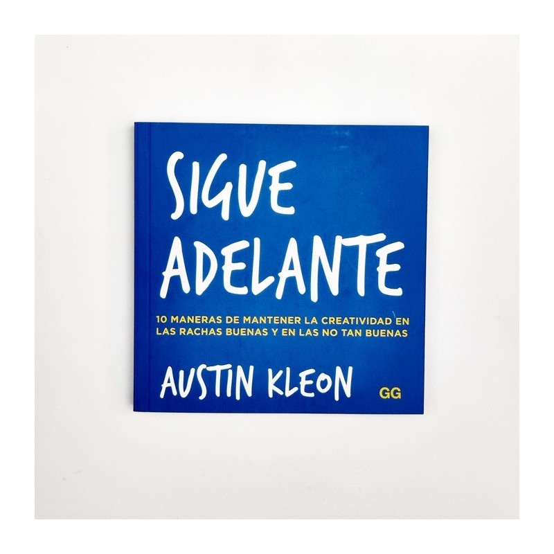 Sigue Adelante. 10 maneras de mantener la creatividad en las rachas buenas y en las no tan buenas - Austin Kleon