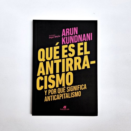 Qué es el antirracismo  y porqué significa anticapitalismo - Arun Kundnani