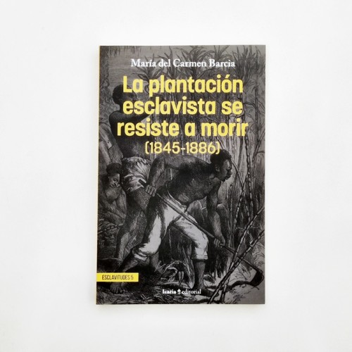 La plantación esclavista se resiste a morir 1845-1886 - María del Carmen Barcia