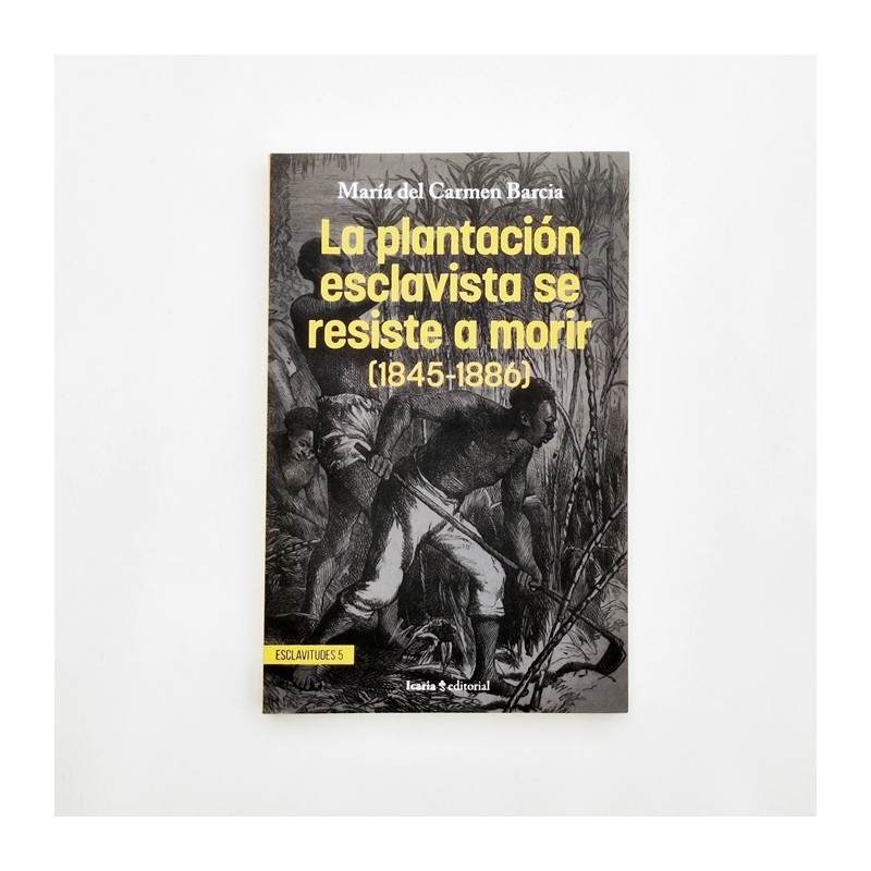 La plantación esclavista se resiste a morir 1845-1886 - María del Carmen Barcia