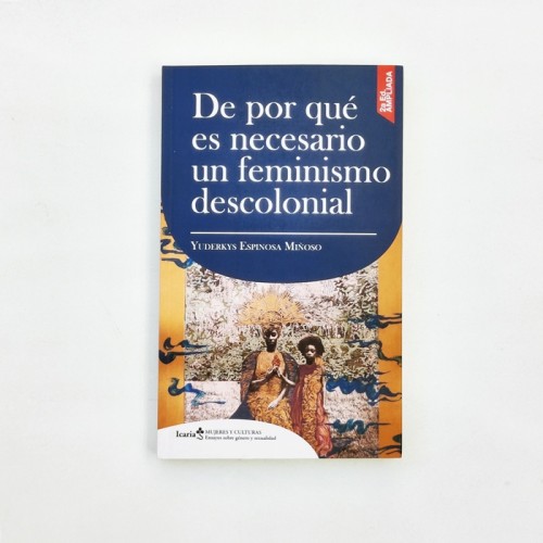De por qué es necesario  un feminismo descolonial - Yuderkis Espinosa Miñoso
