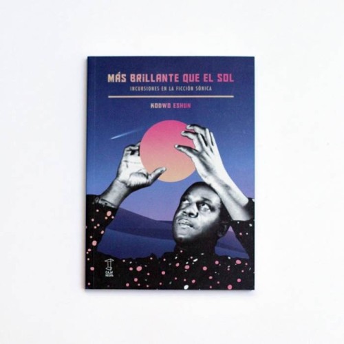 Mas brillante que el sol. Incursiones en la ficción sónica - Kodwo Eshun