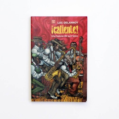 ¡Caliente! Una historia del Jazz latino - Luc Delannoy