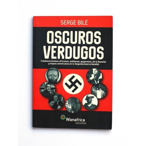 Oscuros Verdugos. Colaboracionistas africanos antillanos guayaneses de la segunda guerra mundial - Serge Bile - United Minds