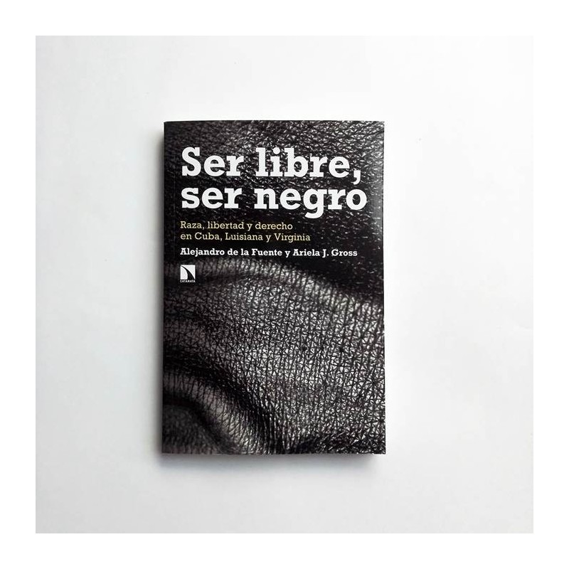 Ser Libre, ser negro - Raza, libertad y derecho en cuba, luisiana y virginia