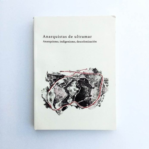 Anarquistas de ultramar. Anarquismo, indigenismo, descolonización