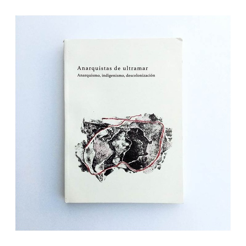 Anarquistas de ultramar. Anarquismo, indigenismo, descolonización