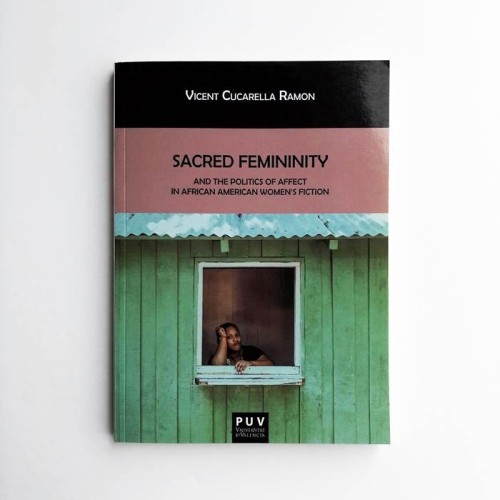Sacred Feminity and the politics of affect in african american women&#039;s fiction - Vicent Cucarella