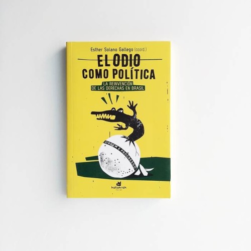 El odio como política. La reinvención de las derechas en brasil - Esther Solano Gallego