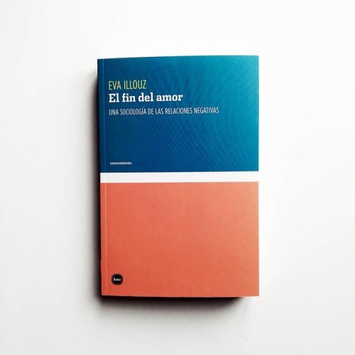 El fin del amor. Una sociología de las relaciones negativas - Eva Illouz