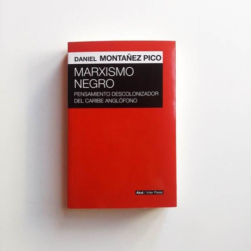Marxismo Negro. Pensamiento descolonizador del Caribe Anglófono - Daniel Montañez pico - United Minds