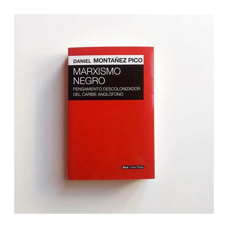Marxismo Negro. Pensamiento descolonizador del Caribe Anglófono - Daniel Montañez pico - United Minds