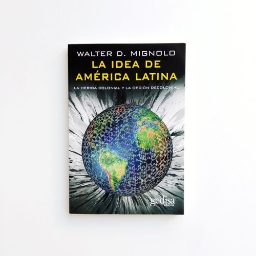 La idea de América Latina. La herida colonial y la opción decolonial - Walter D. Mignolo