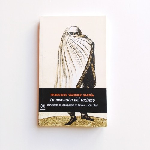 La invención del racismo. Nacimiento de la biopolítica en España, 1600-1940  - Francisco Vazquez Garcia