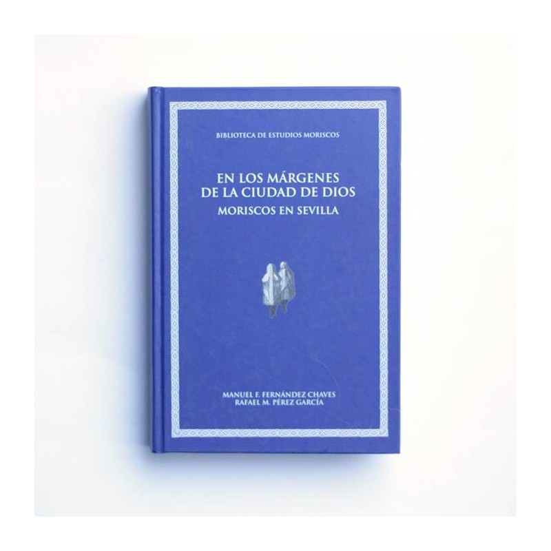 El los margenes de la ciudad de dios. Moriscos en sevilla