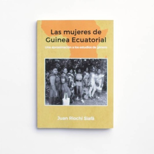 Las mujeres de Guinea Ecuatorial. Una aproximación a los estudios de género - Juan Riochi Siafa