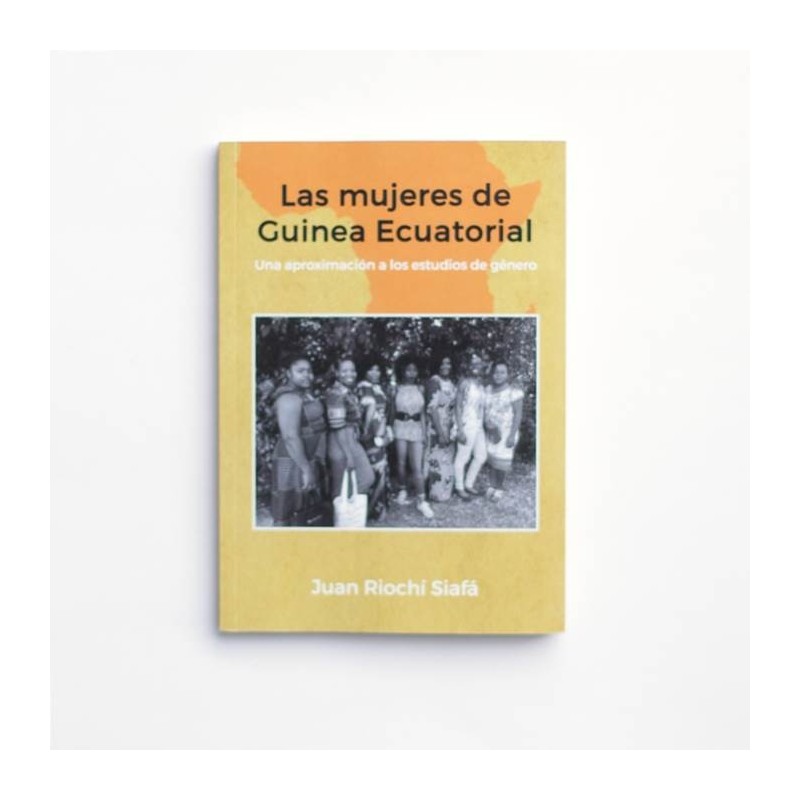Las mujeres de Guinea Ecuatorial. Una aproximación a los estudios de género - Juan Riochi Siafa